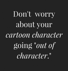 Don't  worry about your cartoon